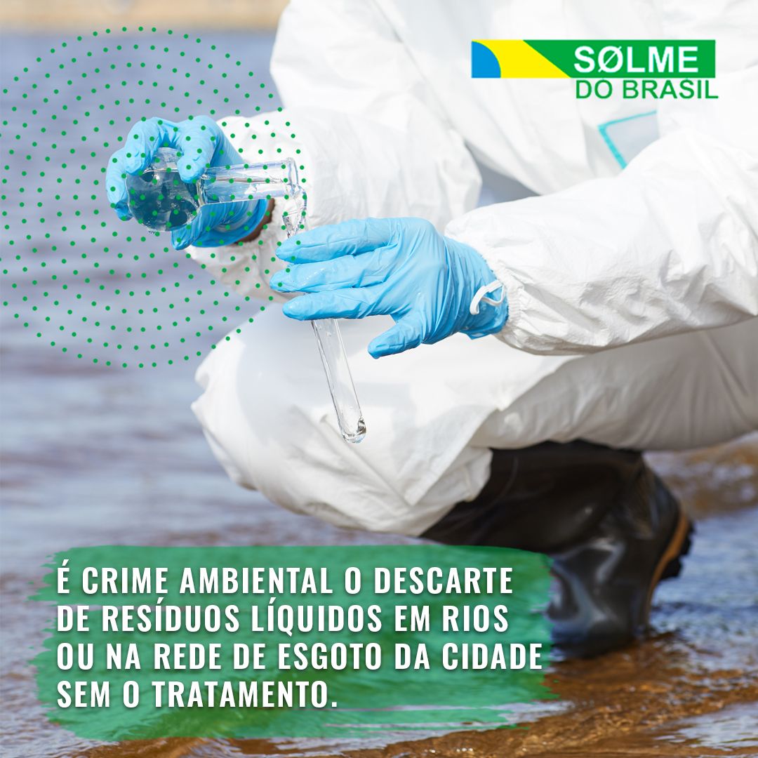 É crime ambiental o descarte de resíduos líquidos em rios ou na rede de esgoto da cidade sem o tratamento.