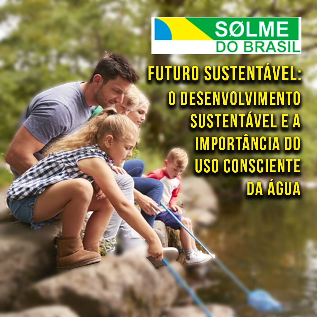 FUTURO SUSTENTÁVEL: O desenvolvimento sustentável e a importância do uso consciente da água